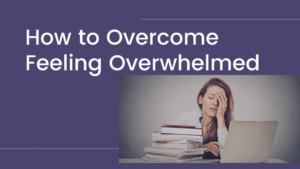 Overcome Feeling Overwhelmed